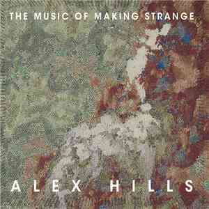 Alex Hills - The Music Of Making Strange download free Alex Hills - The Music Of Making Strange download mp3 flac