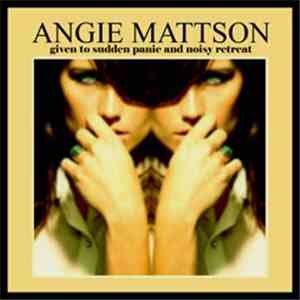 Angie Mattson - Given To Sudden Panic And Noisy Retreat download mp3 flac