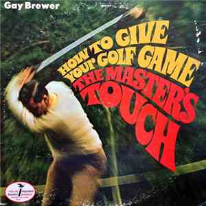 Gay Brewer - How To Give Your Golf Game The Master's Touch download mp3 flac