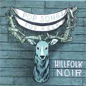 Hillfolk Noir - Pop Songs For Elk download free Hillfolk Noir - Pop Songs For Elk download mp3 flac
