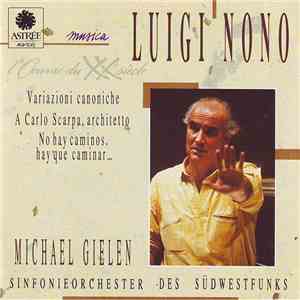 Luigi Nono - Michael Gielen, Sinfonieorchester Des Südwestfunks Baden-Baden - Variazioni Canoniche / A Carlo Scarpa, Architetto / No Hay Caminos, Hay Que Caminar... download mp3 flac