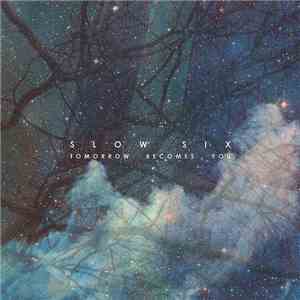 Slow Six - Tomorrow Becomes You download free Slow Six - Tomorrow Becomes You download mp3 flac