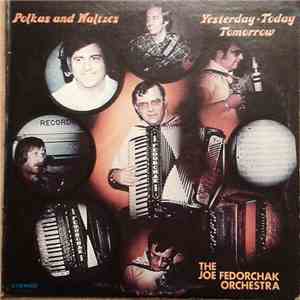 The Joe Fedorchak Orchestra - Polkas & Waltzes Yesterday, Today & Tomorrow download free The Joe Fedorchak Orchestra - Polkas & Waltzes Yesterday, Today & Tomorrow download mp3 flac