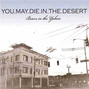 You.May.Die.In.The.Desert - Bears In The Yukon download free